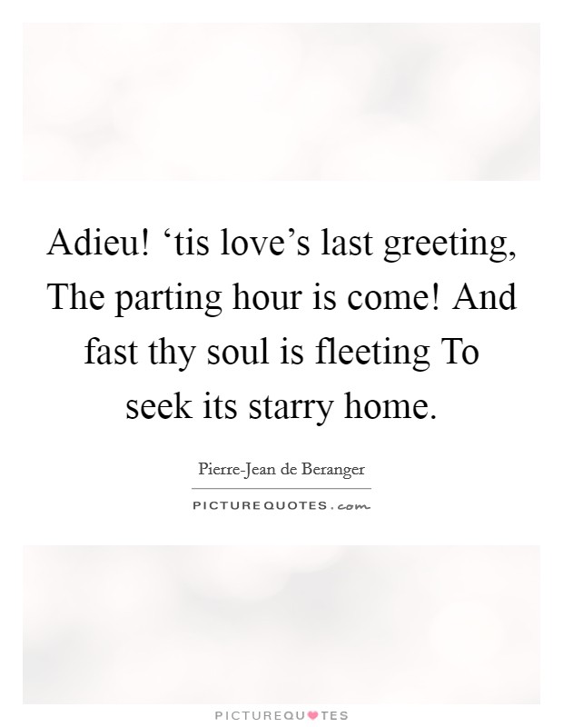 Adieu! ‘tis love's last greeting, The parting hour is come! And fast thy soul is fleeting To seek its starry home Picture Quote #1