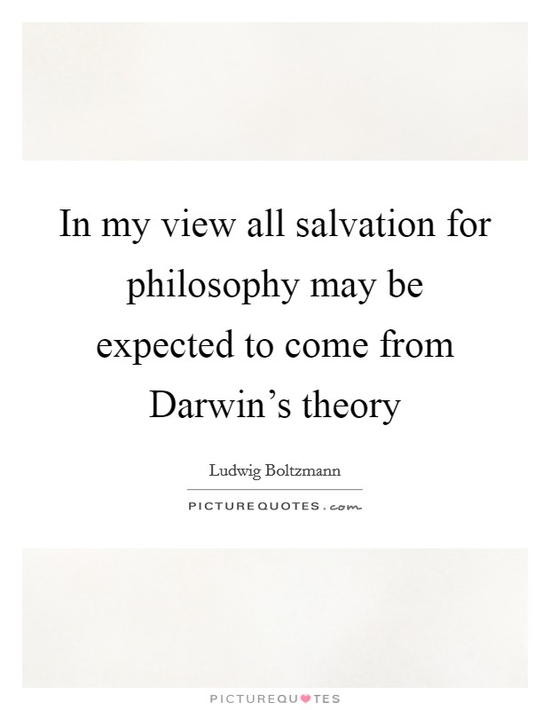 In my view all salvation for philosophy may be expected to come from Darwin's theory Picture Quote #1