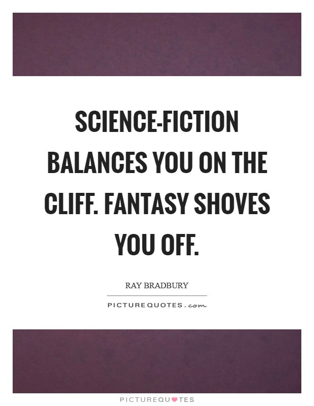 Science-fiction balances you on the cliff. Fantasy shoves you off Picture Quote #1