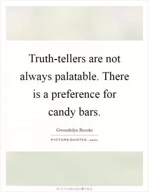 Truth-tellers are not always palatable. There is a preference for candy bars Picture Quote #1