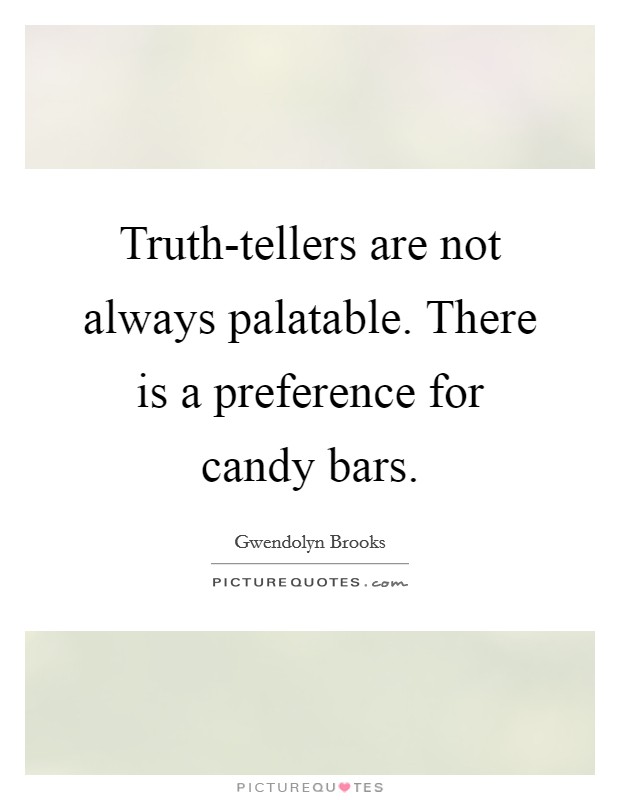 Truth-tellers are not always palatable. There is a preference for candy bars Picture Quote #1