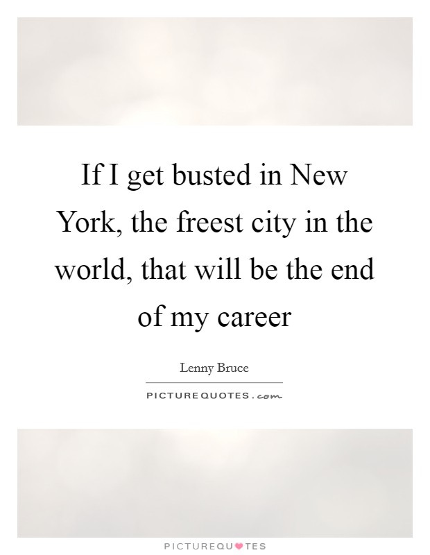 If I get busted in New York, the freest city in the world, that will be the end of my career Picture Quote #1
