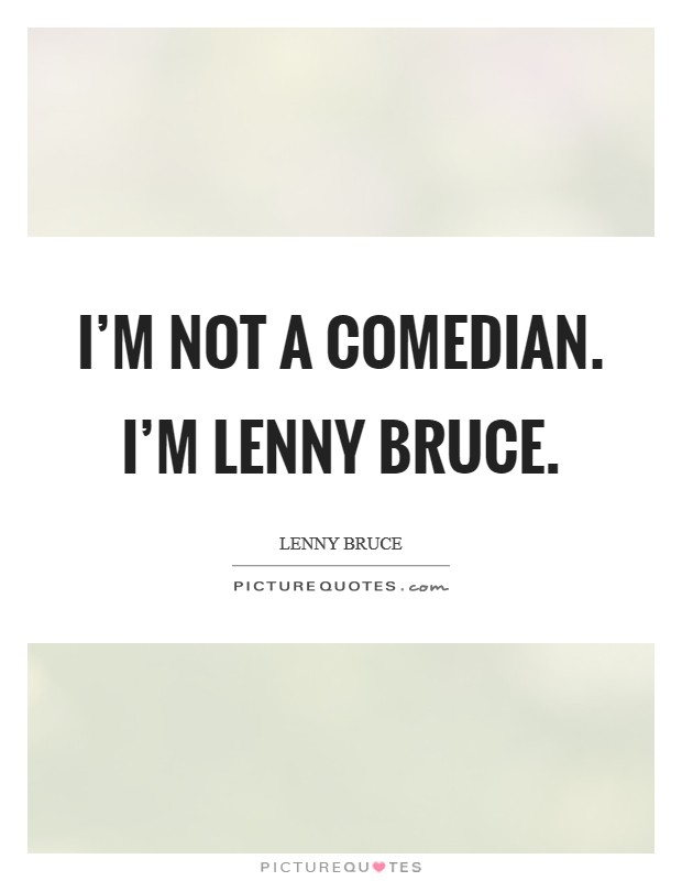 I'm not a comedian. I'm Lenny Bruce Picture Quote #1