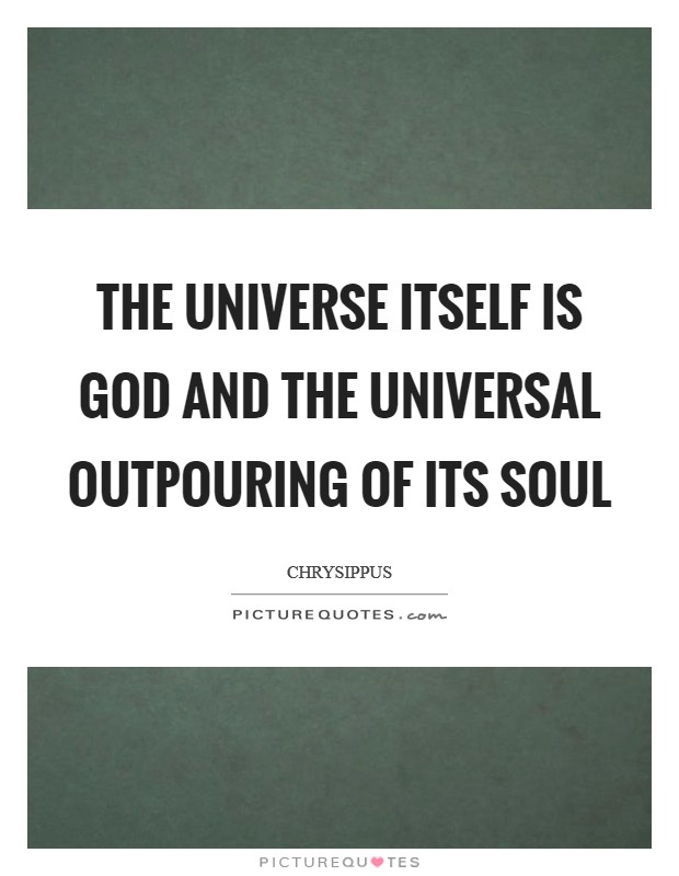 The universe itself is God and the universal outpouring of its soul Picture Quote #1