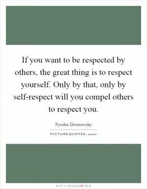 If you want to be respected by others, the great thing is to respect yourself. Only by that, only by self-respect will you compel others to respect you Picture Quote #1