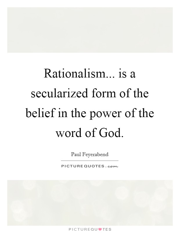 Rationalism... is a secularized form of the belief in the power of the word of God Picture Quote #1