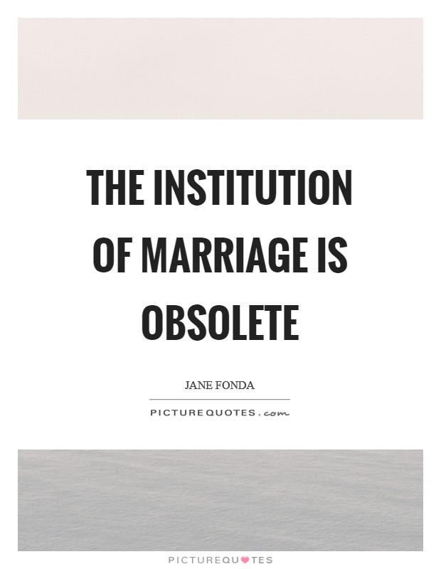 The institution of marriage is obsolete Picture Quote #1