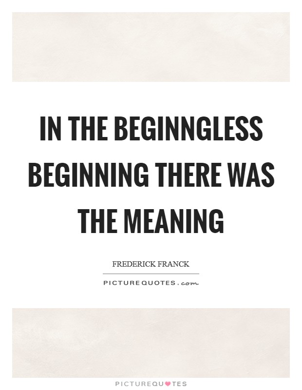 In the beginngless beginning there was the Meaning Picture Quote #1