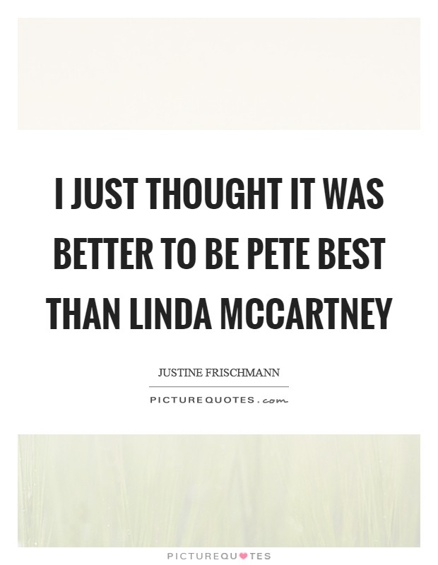 I just thought it was better to be Pete Best than Linda McCartney Picture Quote #1