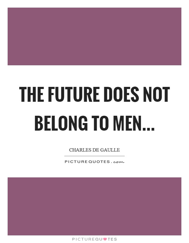 The future does not belong to men Picture Quote #1