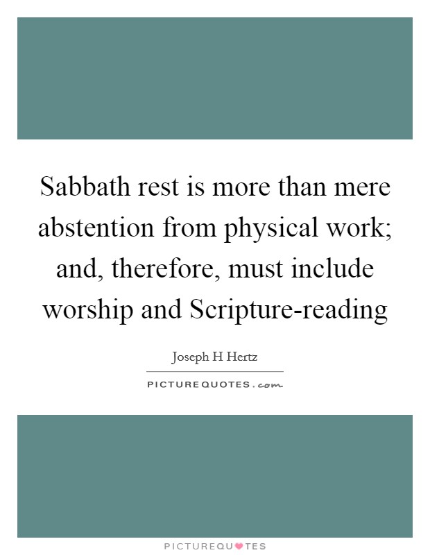 Sabbath rest is more than mere abstention from physical work; and, therefore, must include worship and Scripture-reading Picture Quote #1