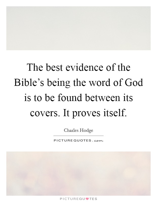 The best evidence of the Bible's being the word of God is to be found between its covers. It proves itself Picture Quote #1