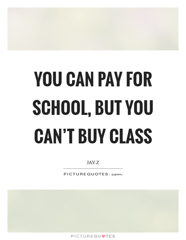 You can pay for school, but you can't buy class Picture Quote #1