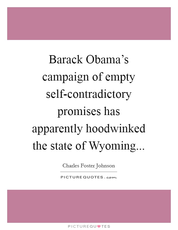 Barack Obama's campaign of empty self-contradictory promises has apparently hoodwinked the state of Wyoming Picture Quote #1