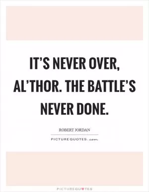 It’s never over, al’Thor. The battle’s never done Picture Quote #1