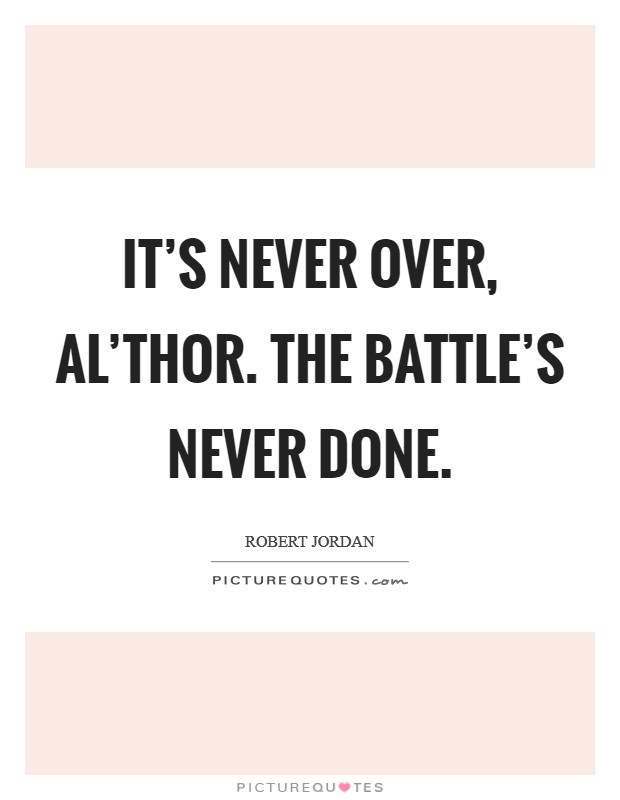 It's never over, al'Thor. The battle's never done Picture Quote #1