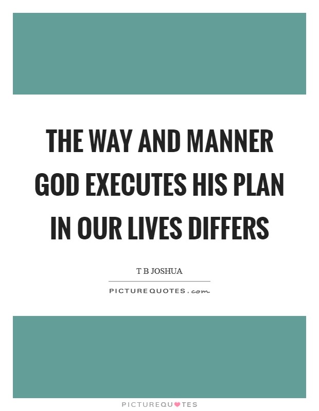 The way and manner God executes His plan in our lives differs Picture Quote #1