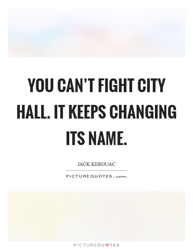 You can't fight City Hall. It keeps changing its name Picture Quote #1
