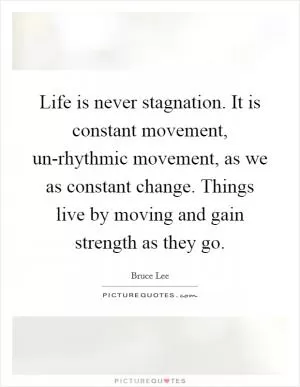 Life is never stagnation. It is constant movement, un-rhythmic movement, as we as constant change. Things live by moving and gain strength as they go Picture Quote #1