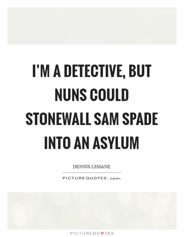 I'm a detective, but nuns could stonewall Sam Spade into an asylum Picture Quote #1