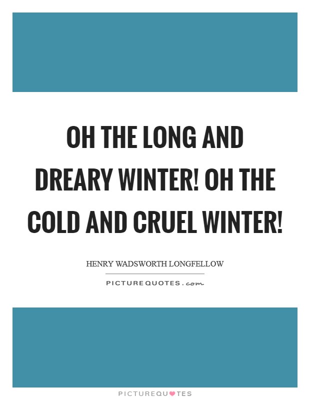 Oh the long and dreary Winter! Oh the cold and cruel Winter! Picture Quote #1