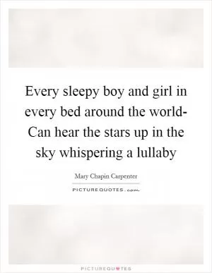 Every sleepy boy and girl in every bed around the world- Can hear the stars up in the sky whispering a lullaby Picture Quote #1