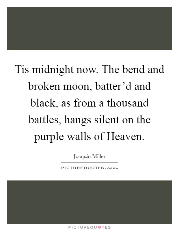 Tis midnight now. The bend and broken moon, batter'd and black, as from a thousand battles, hangs silent on the purple walls of Heaven Picture Quote #1