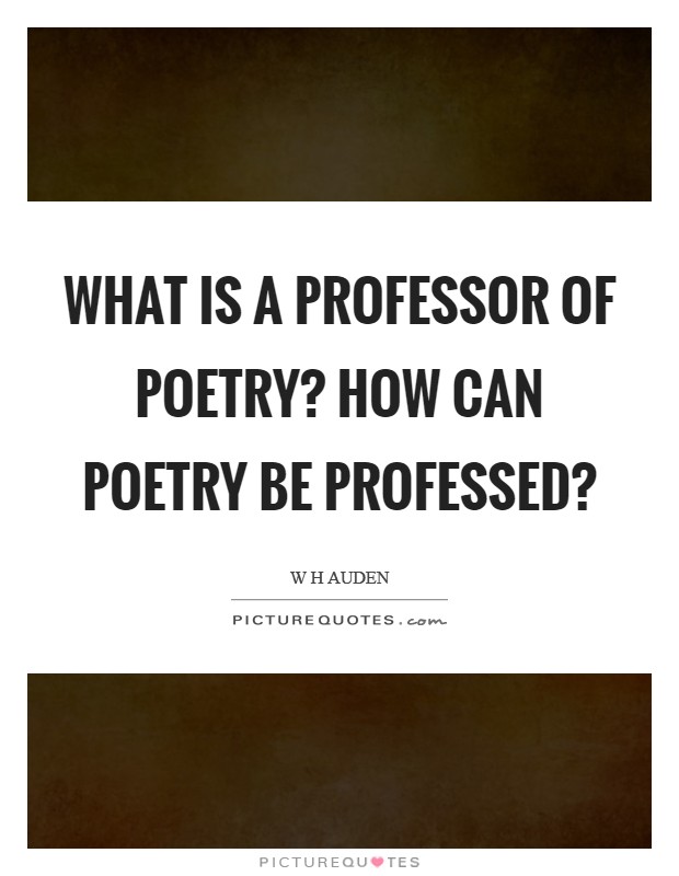What is a Professor of Poetry? How can poetry be professed? Picture Quote #1