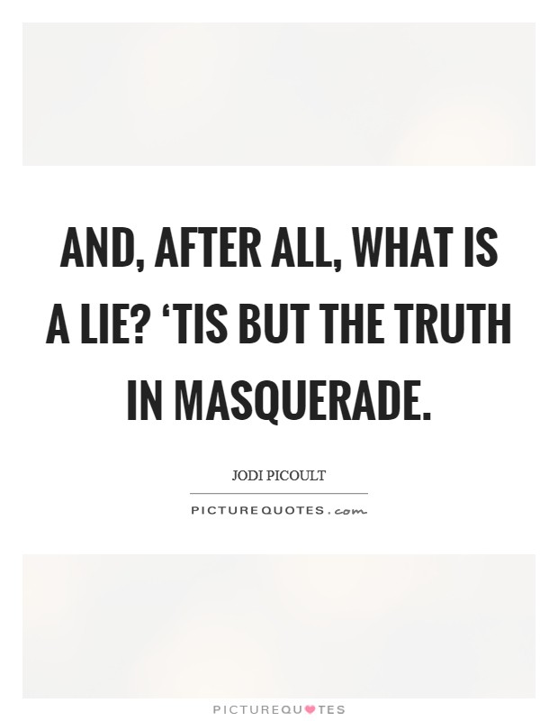And, after all, what is a lie? ‘Tis but the truth in masquerade Picture Quote #1
