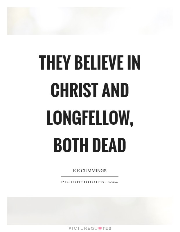 They believe in Christ and Longfellow, both dead Picture Quote #1