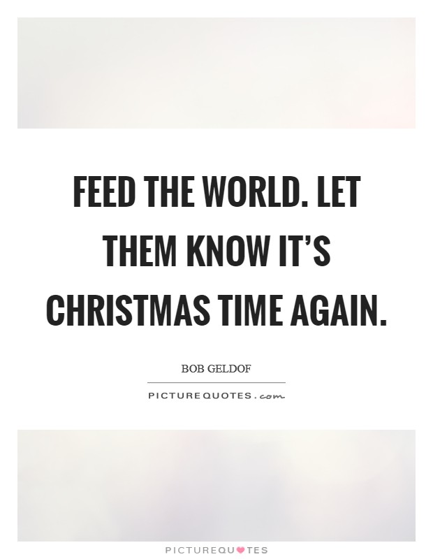 Feed the world. Let them know it's Christmas time again Picture Quote #1