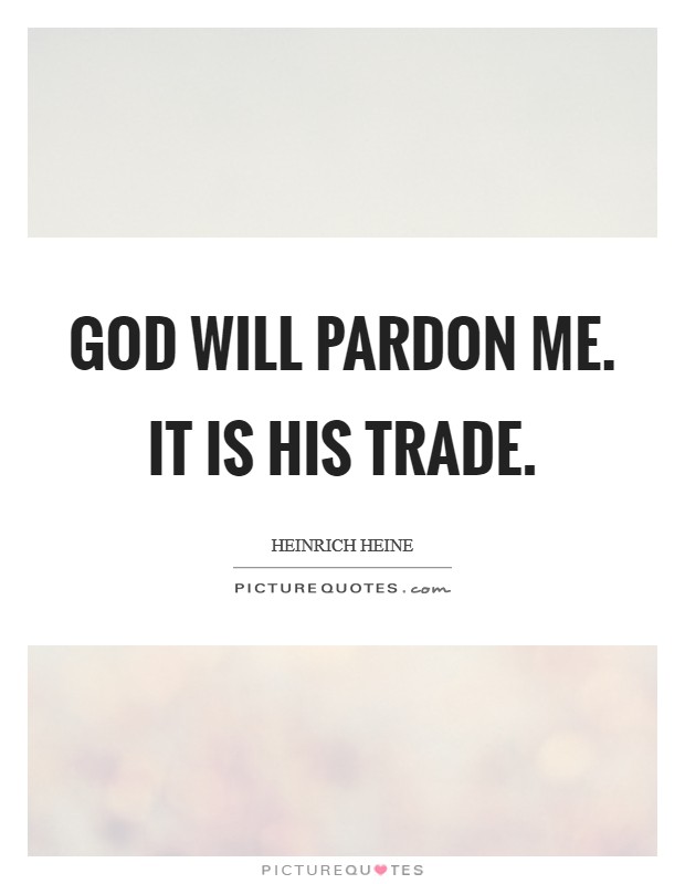 God will pardon me. It is His trade Picture Quote #1