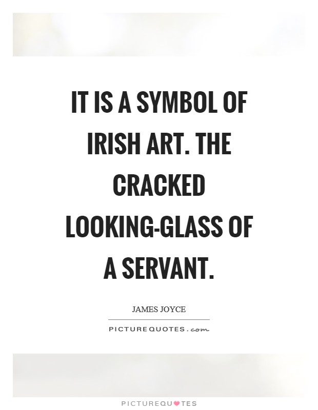 It is a symbol of Irish art. The cracked looking-glass of a servant Picture Quote #1
