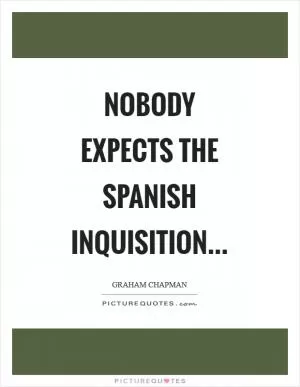 Nobody expects the Spanish Inquisition Picture Quote #1