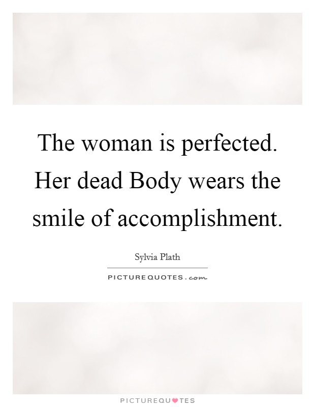 The woman is perfected. Her dead Body wears the smile of accomplishment Picture Quote #1