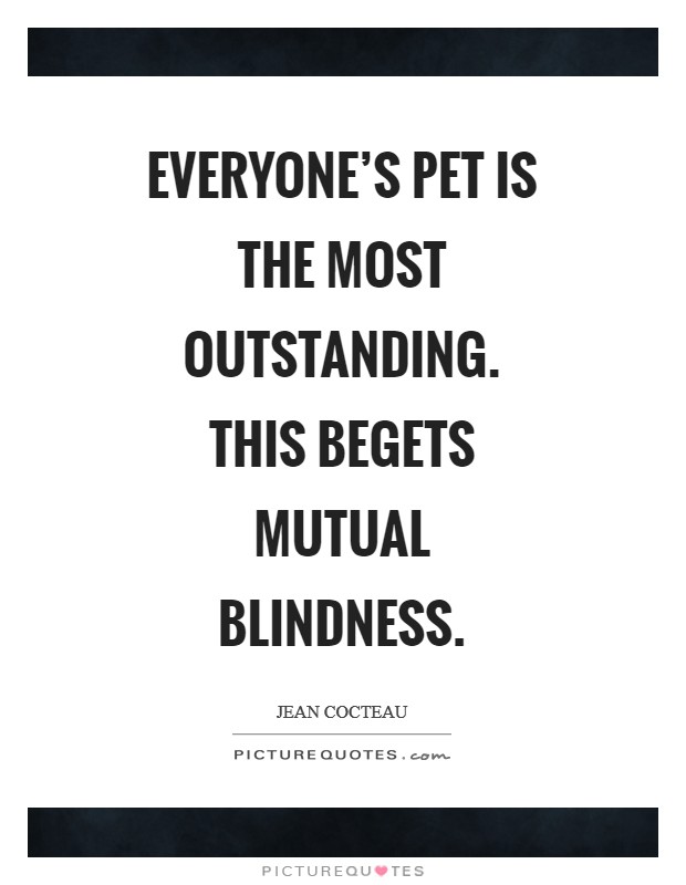 Everyone's pet is the most outstanding. This begets mutual blindness Picture Quote #1