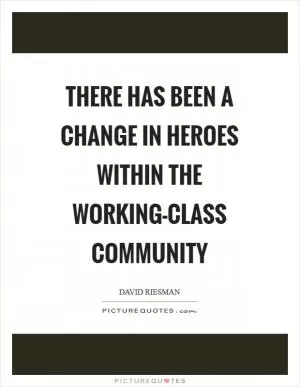 There has been a change in heroes within the working-class community Picture Quote #1