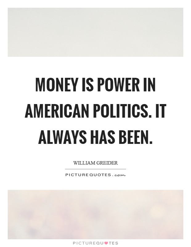 Money is power in American politics. It always has been Picture Quote #1
