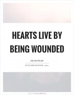 Hearts Live By Being Wounded Picture Quote #1