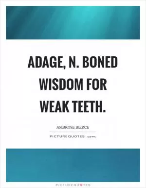 ADAGE, n. Boned wisdom for weak teeth Picture Quote #1