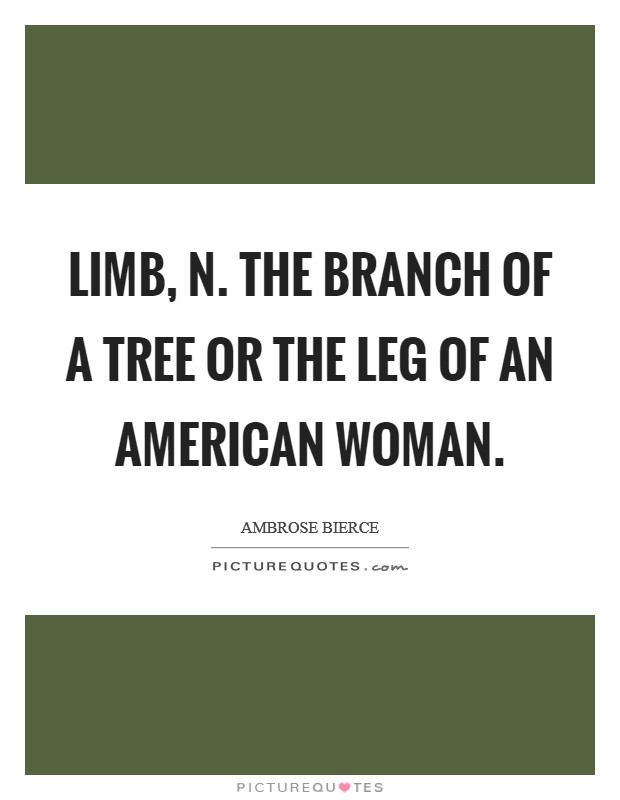 LIMB, n. The branch of a tree or the leg of an American woman Picture Quote #1