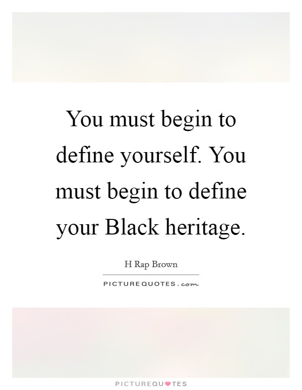You must begin to define yourself. You must begin to define your Black heritage Picture Quote #1