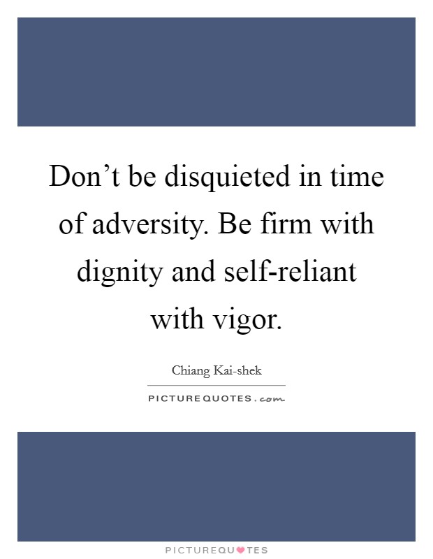 Don't be disquieted in time of adversity. Be firm with dignity and self-reliant with vigor Picture Quote #1