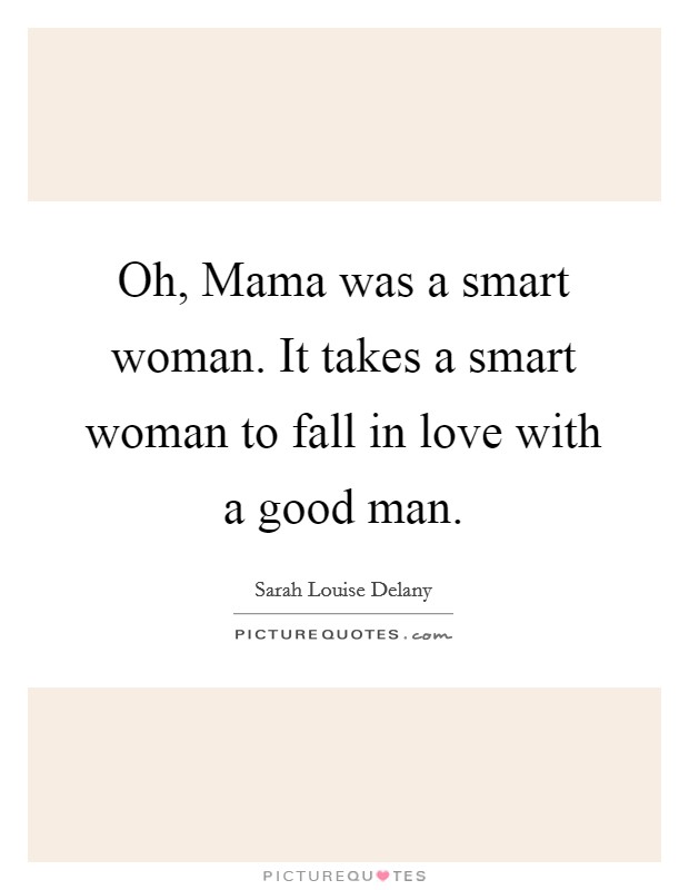 Oh, Mama was a smart woman. It takes a smart woman to fall in love with a good man Picture Quote #1