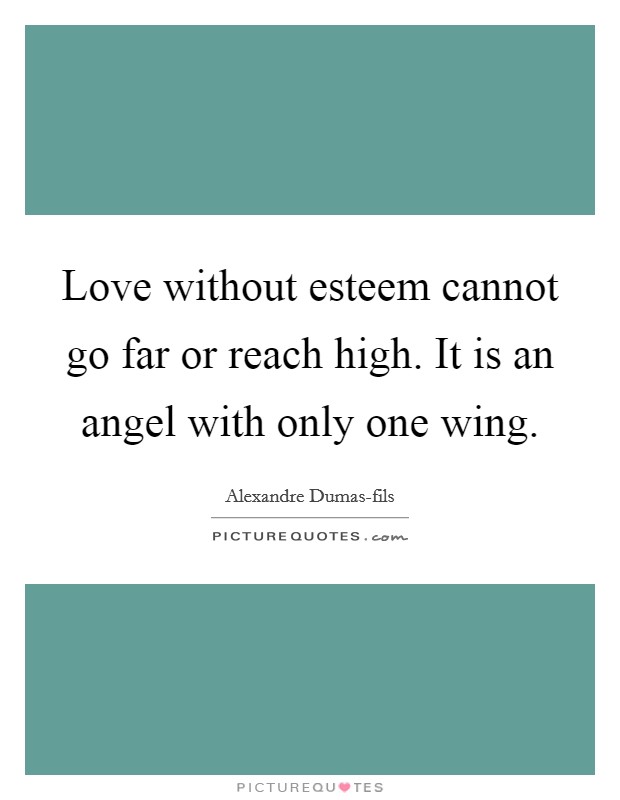 Love without esteem cannot go far or reach high. It is an angel with only one wing Picture Quote #1