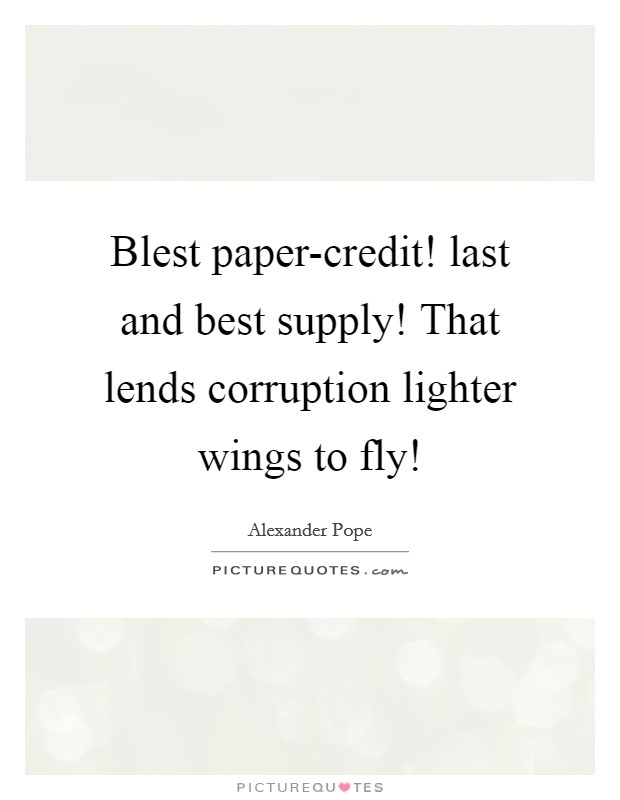 Blest paper-credit! last and best supply! That lends corruption lighter wings to fly! Picture Quote #1