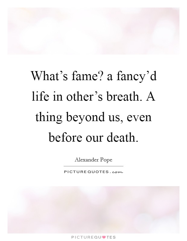 What's fame? a fancy'd life in other's breath. A thing beyond us, even before our death Picture Quote #1