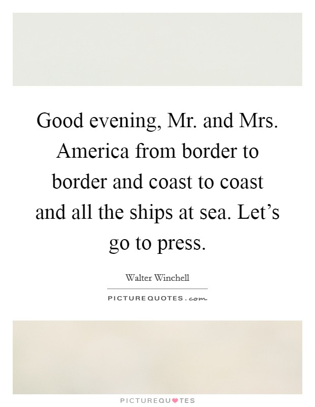 Good evening, Mr. and Mrs. America from border to border and coast to coast and all the ships at sea. Let's go to press Picture Quote #1