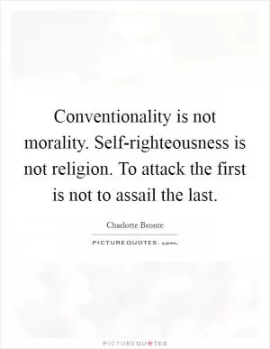 Conventionality is not morality. Self-righteousness is not religion. To attack the first is not to assail the last Picture Quote #1