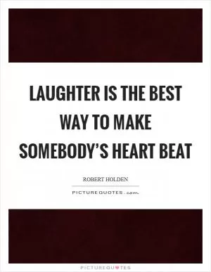 Laughter is the best way To make somebody’s heart beat Picture Quote #1
